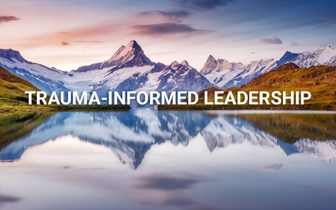Why trauma-informed Leadership?