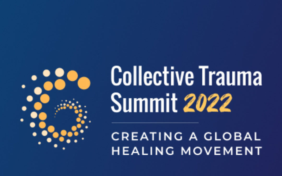Collective Trauma Summit 2022: Creating a Global Healing Movement